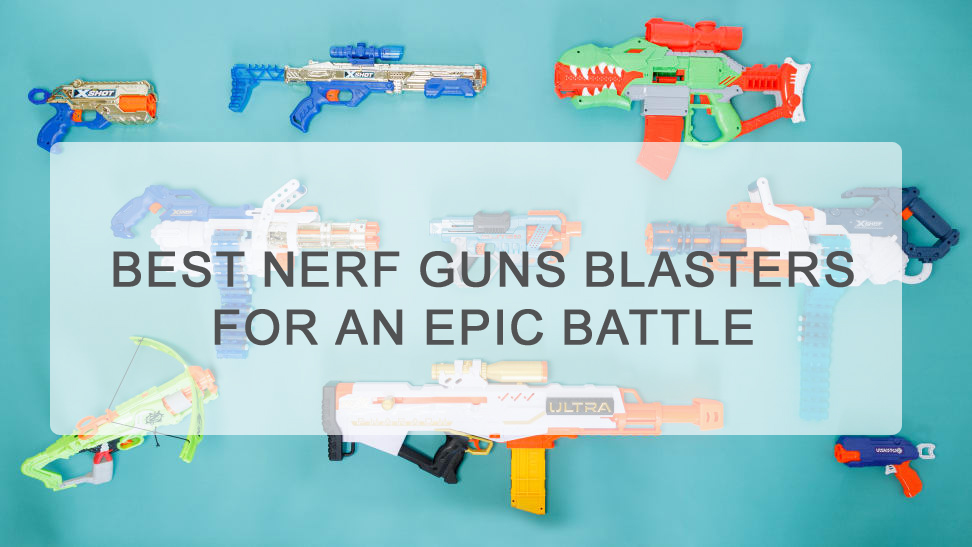 Best Nerf Guns Blasters for an Epic Battle