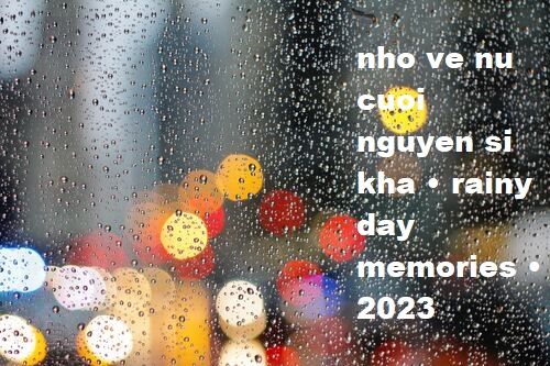 nho ve nu cuoi nguyen si kha • rainy day memories • 2023